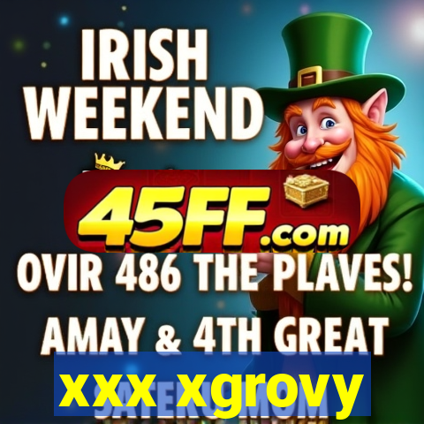 xxx xgrovy